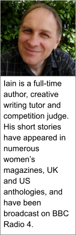 Iain is a full-time author, creative writing tutor and competition judge. His short stories have appeared in numerous women’s magazines, UK and US anthologies, and have been broadcast on BBC Radio 4.